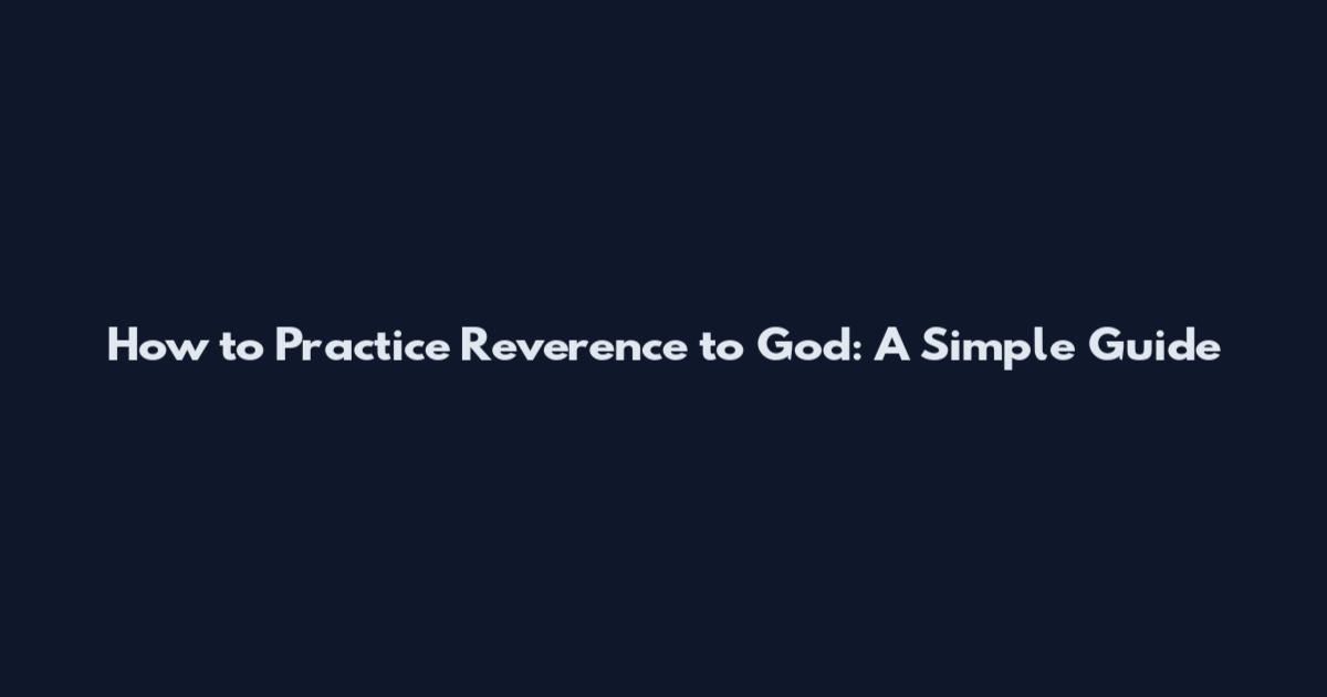 How to Practice Reverence to God: A Simple Guide