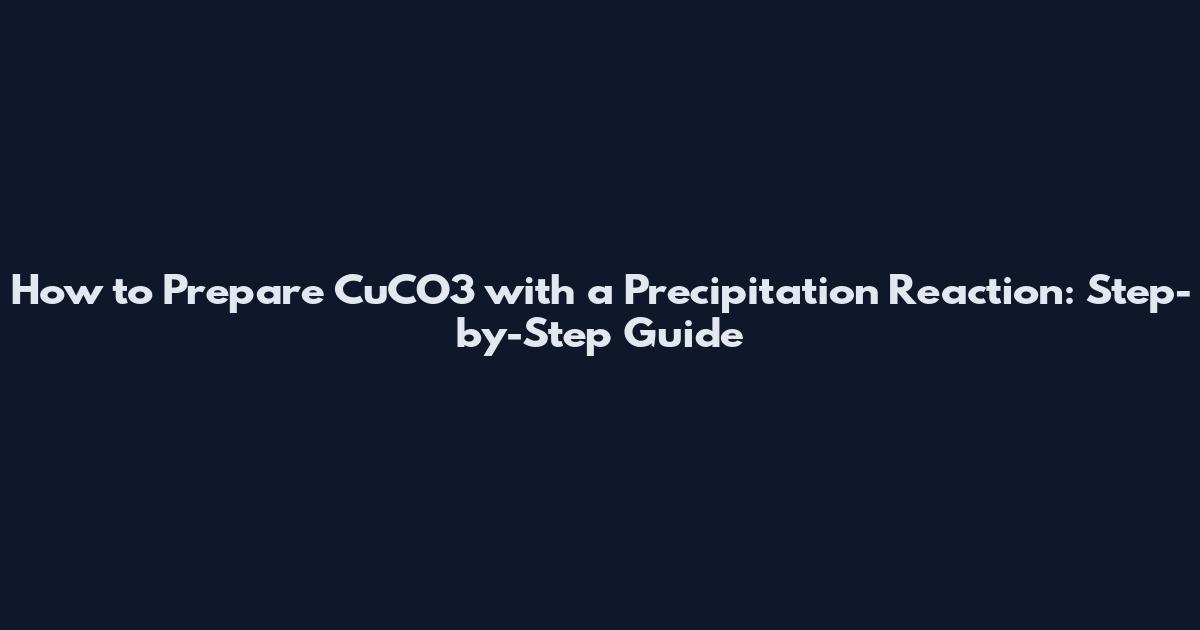 How to Prepare CuCO3 with a Precipitation Reaction: Step-by-Step Guide
