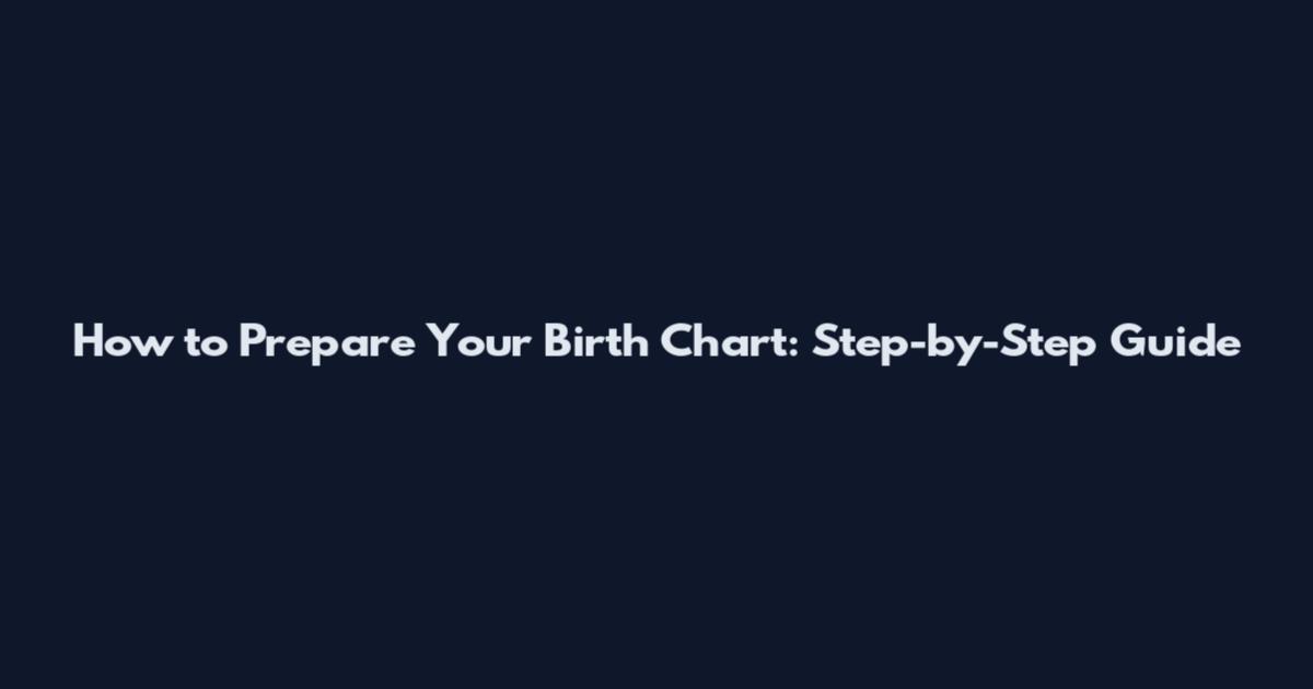 How to Prepare Your Birth Chart: Step-by-Step Guide