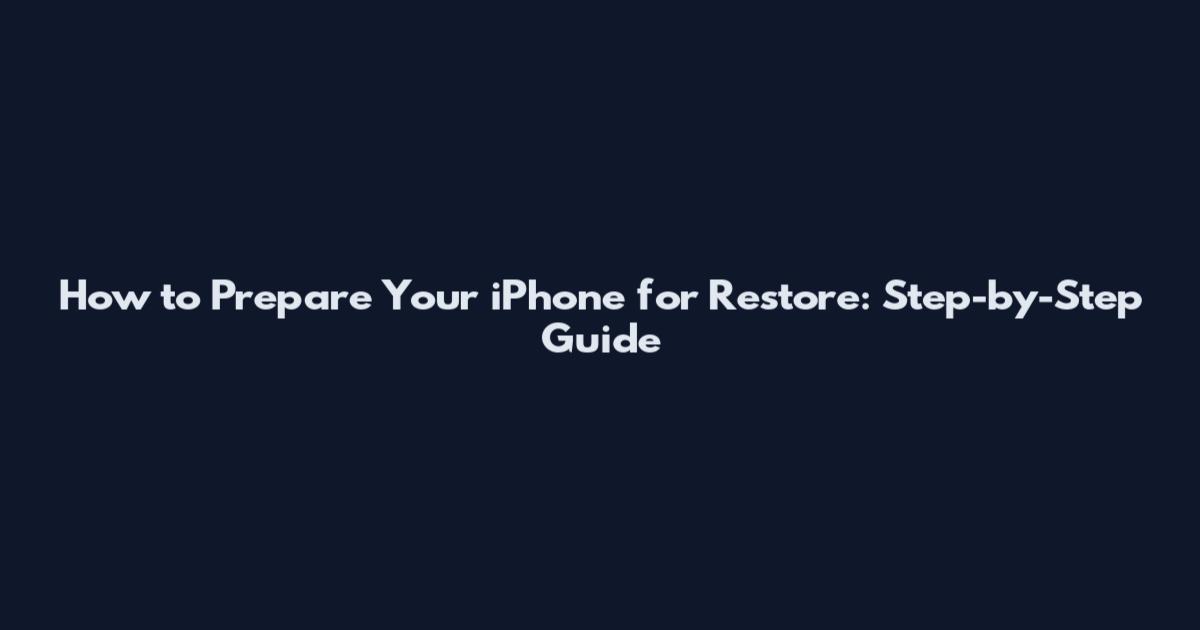 How to Prepare Your iPhone for Restore: Step-by-Step Guide