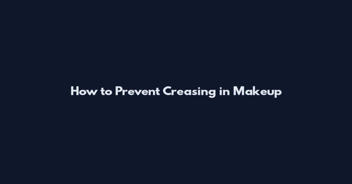 How to Prevent Creasing in Makeup