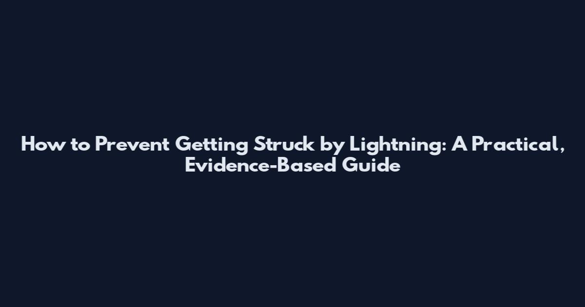 How to Prevent Getting Struck by Lightning: A Practical, Evidence-Based Guide