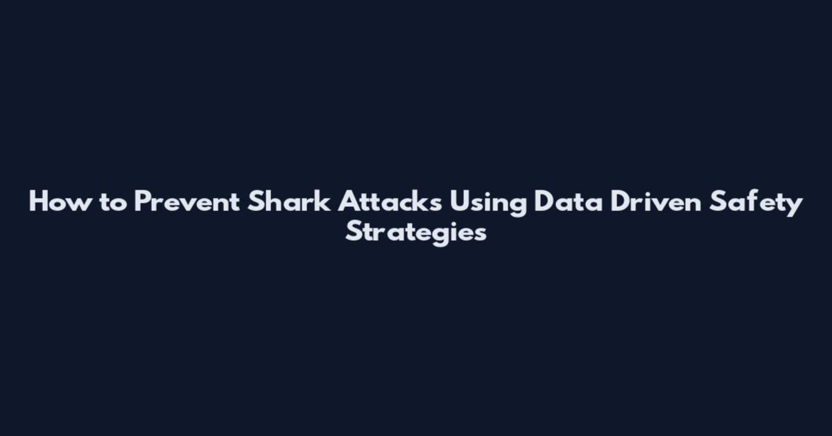 How to Prevent Shark Attacks Using Data Driven Safety Strategies