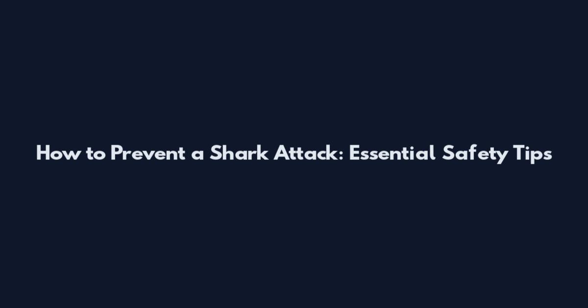 How to Prevent a Shark Attack: Essential Safety Tips