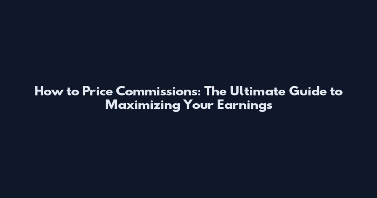 How to Price Commissions: The Ultimate Guide to Maximizing Your Earnings