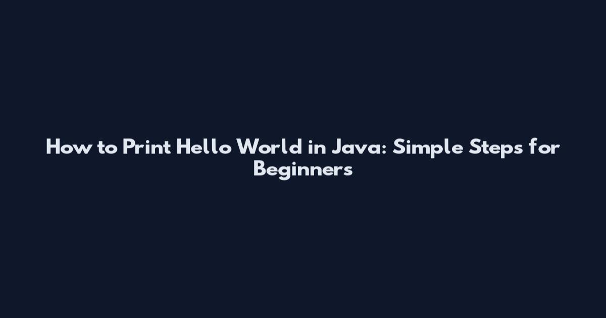 How to Print "Hello World" in Java: Simple Steps for Beginners