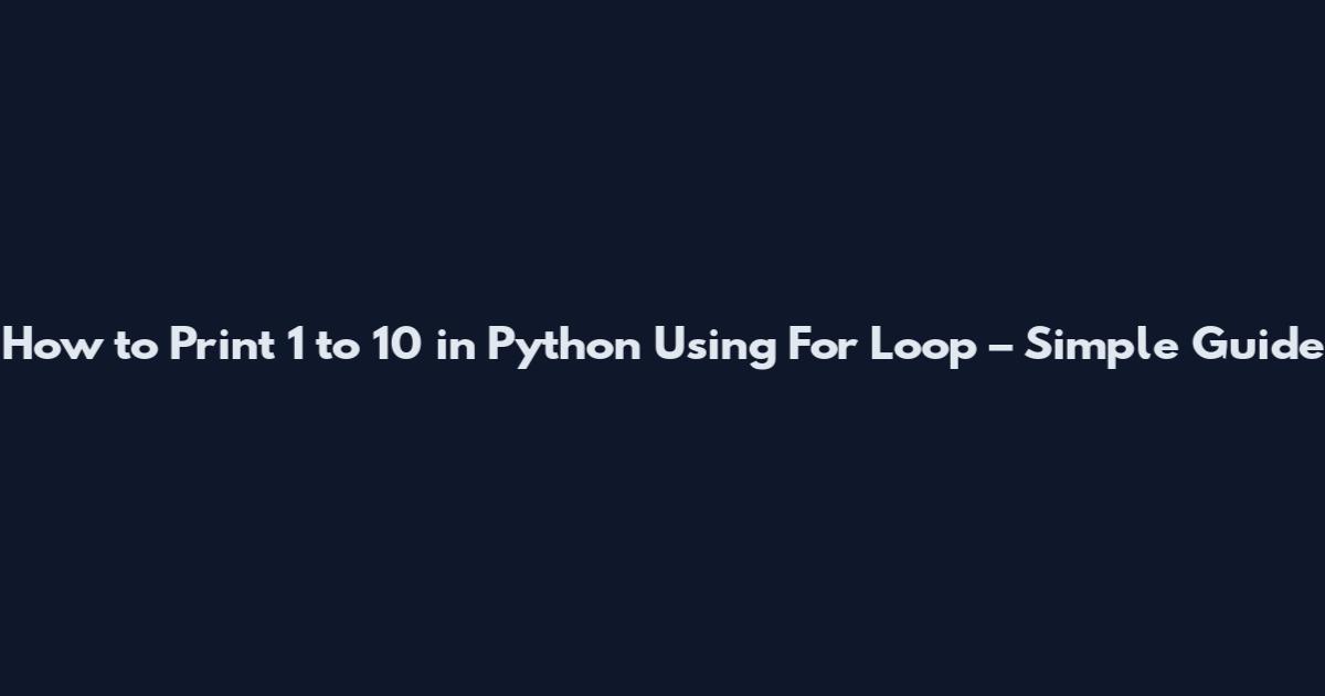 How to Print 1 to 10 in Python Using For Loop – Simple Guide