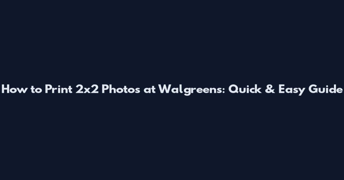 How to Print 2x2 Photos at Walgreens: Quick & Easy Guide
