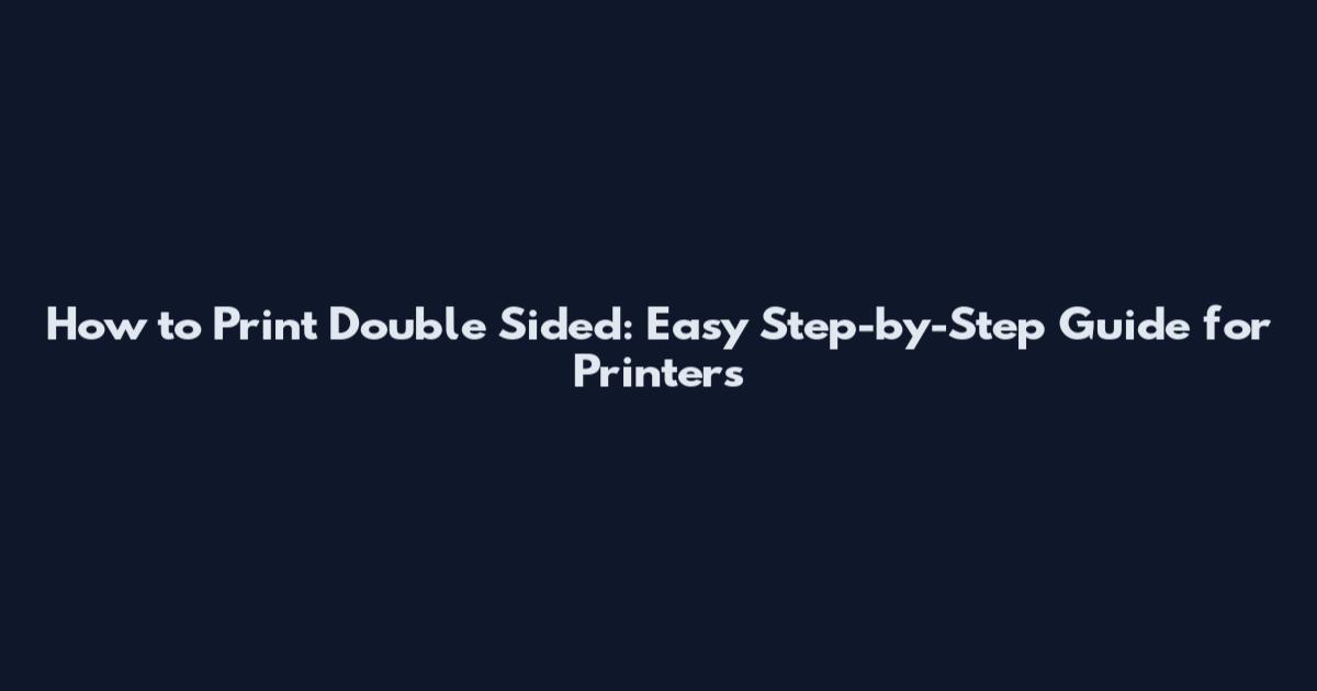 How to Print Double Sided: Easy Step-by-Step Guide for Printers