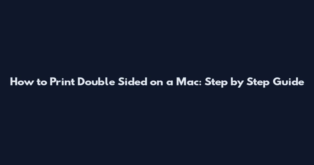 How to Print Double Sided on a Mac: Step by Step Guide