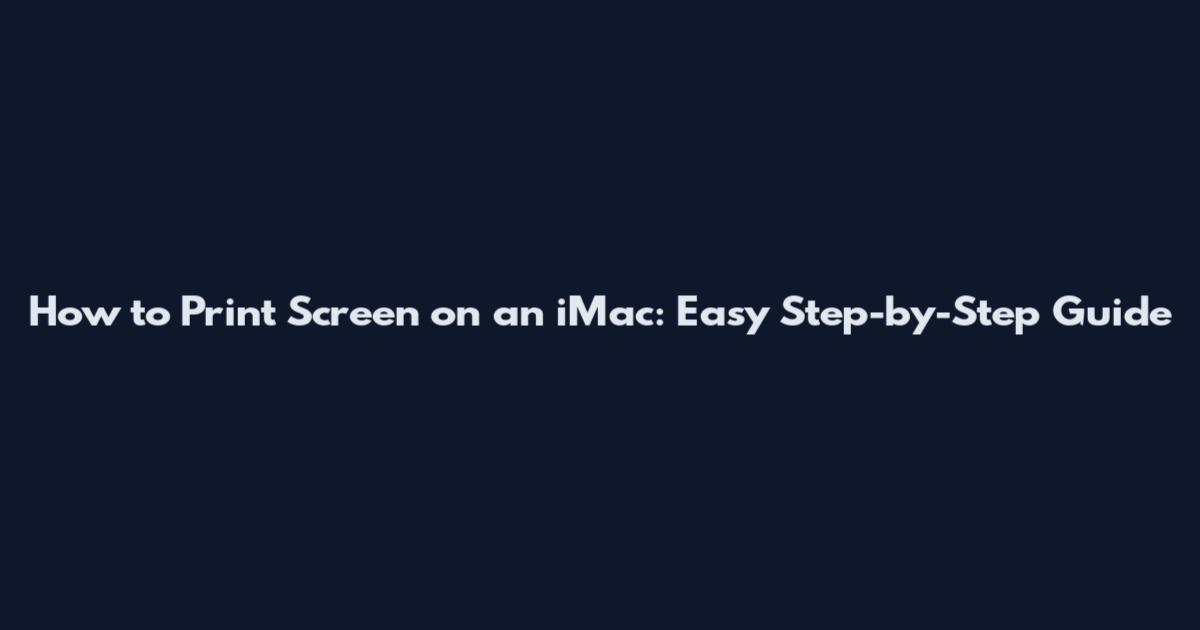 How to Print Screen on an iMac: Easy Step-by-Step Guide
