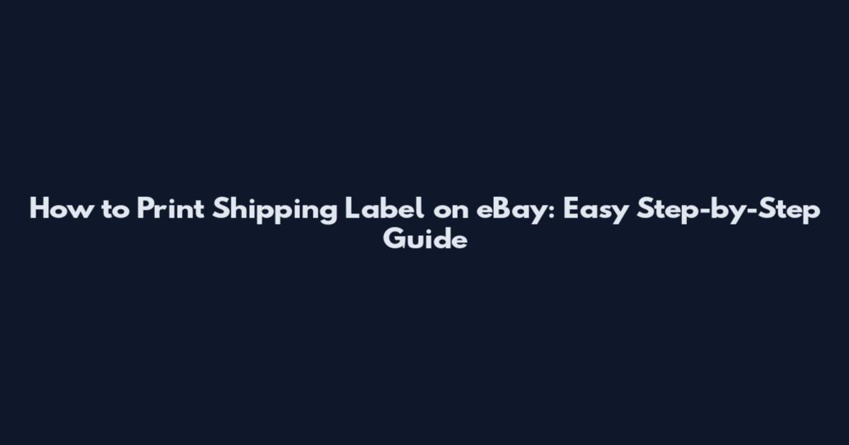 How to Print Shipping Label on eBay: Easy Step-by-Step Guide