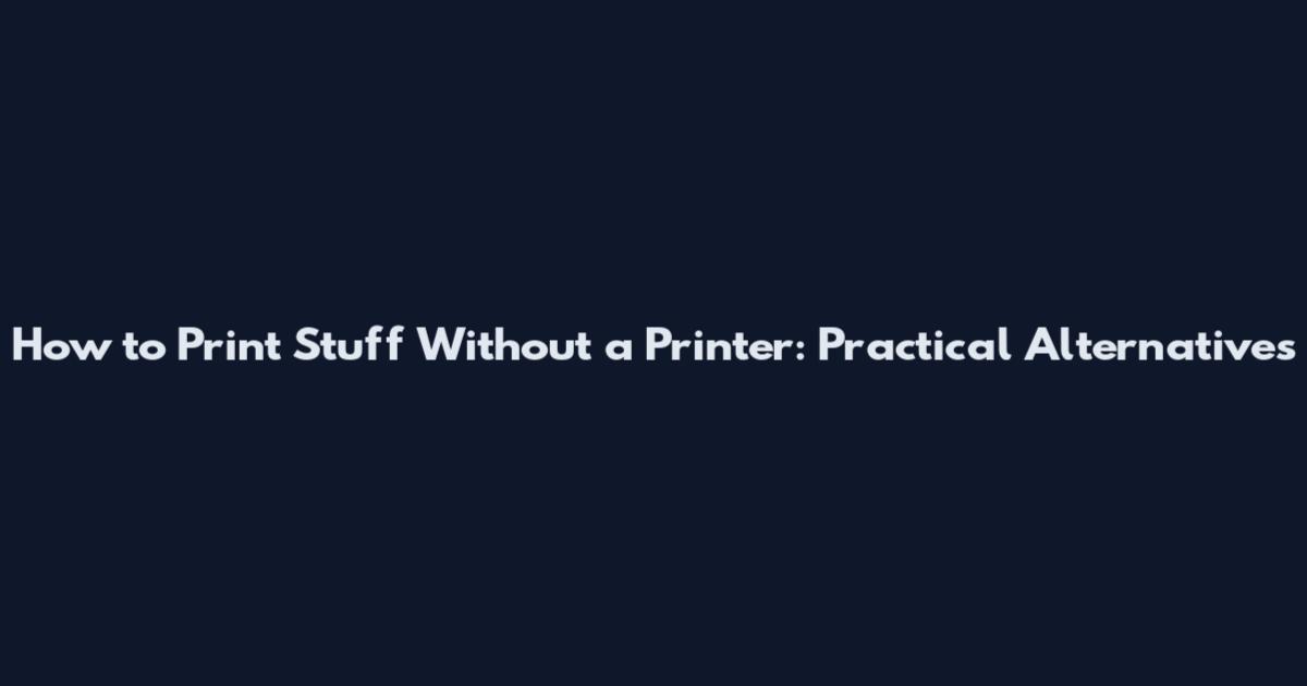 How to Print Stuff Without a Printer: Practical Alternatives