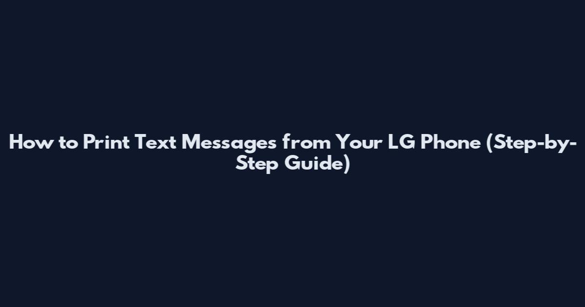 How to Print Text Messages from Your LG Phone (Step-by-Step Guide)