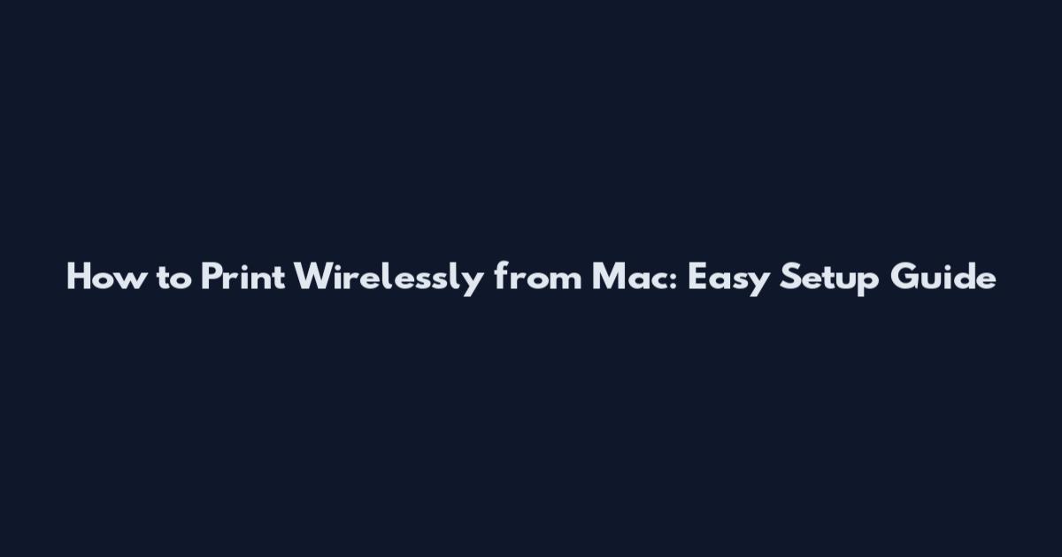 How to Print Wirelessly from Mac: Easy Setup Guide