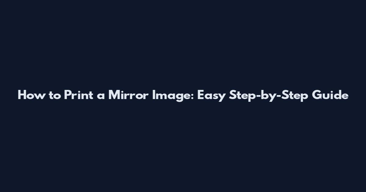 How to Print a Mirror Image: Easy Step-by-Step Guide