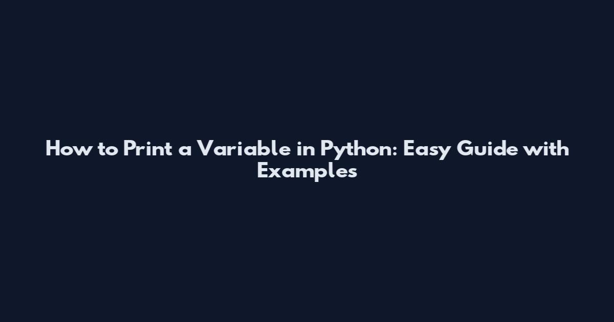 How to Print a Variable in Python: Easy Guide with Examples