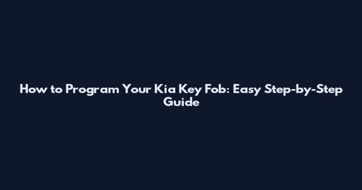 How to Program Your Kia Key Fob: Easy Step-by-Step Guide