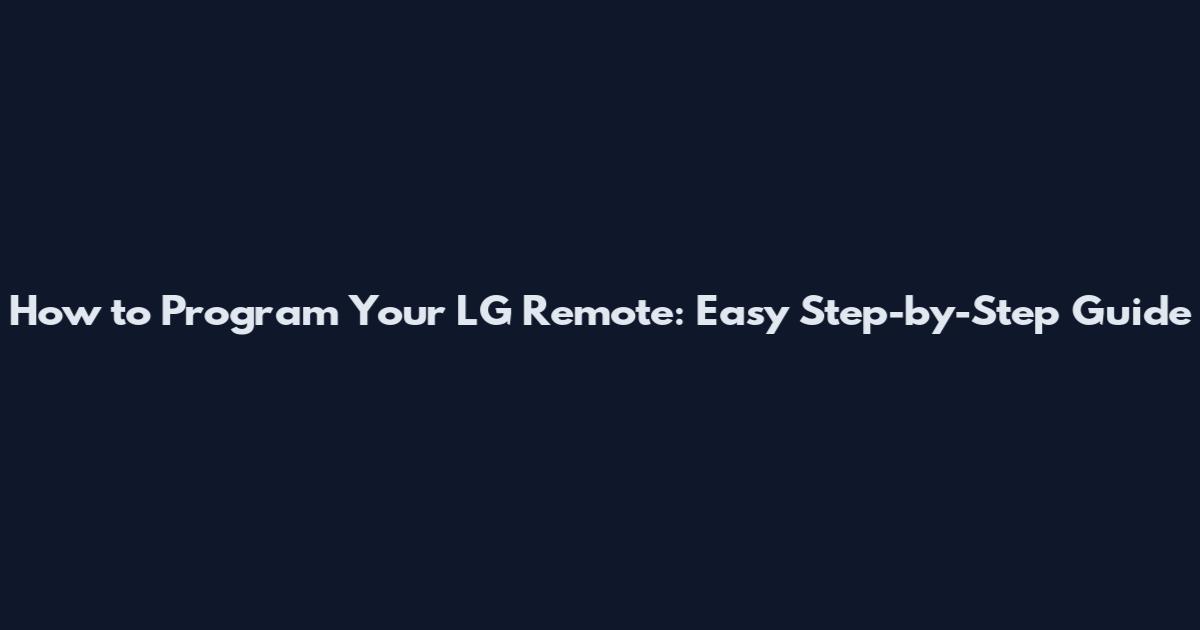 How to Program Your LG Remote: Easy Step-by-Step Guide