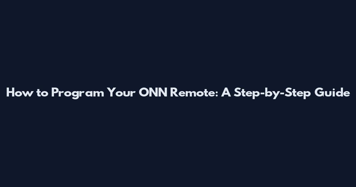 How to Program Your ONN Remote: A Step-by-Step Guide