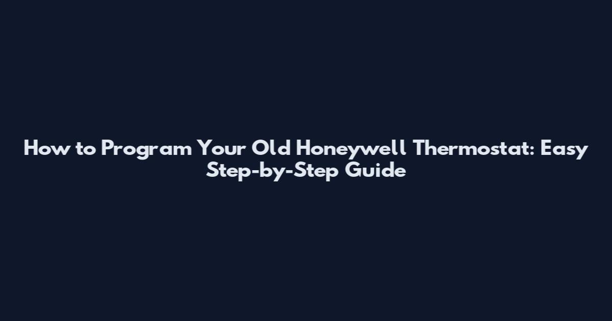 How to Program Your Old Honeywell Thermostat: Easy Step-by-Step Guide