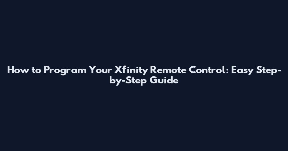 How to Program Your Xfinity Remote Control: Easy Step-by-Step Guide