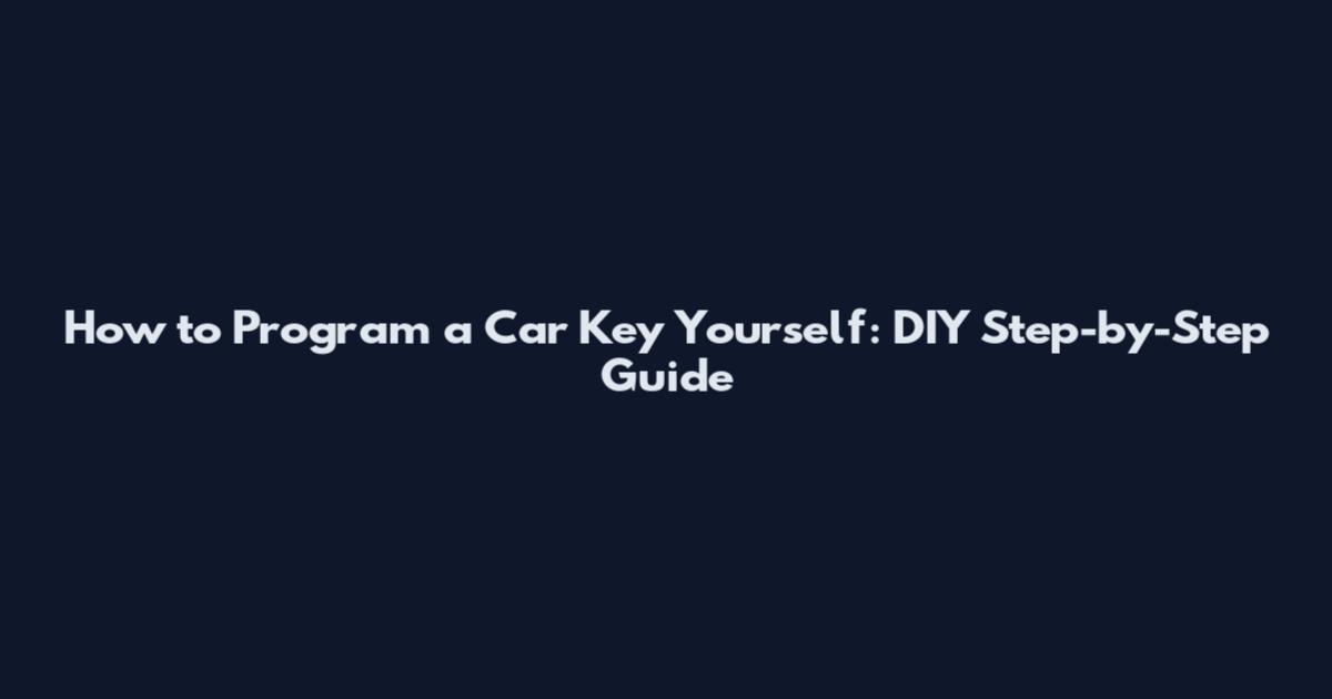 How to Program a Car Key Yourself: DIY Step-by-Step Guide