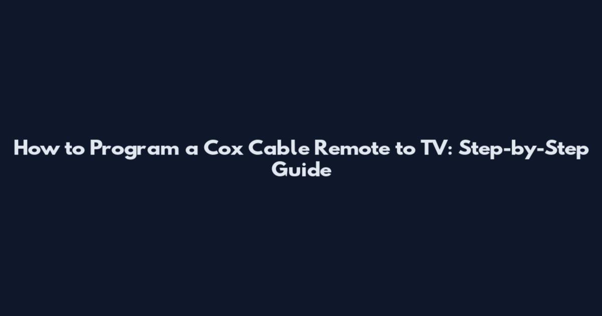 How to Program a Cox Cable Remote to TV: Step-by-Step Guide