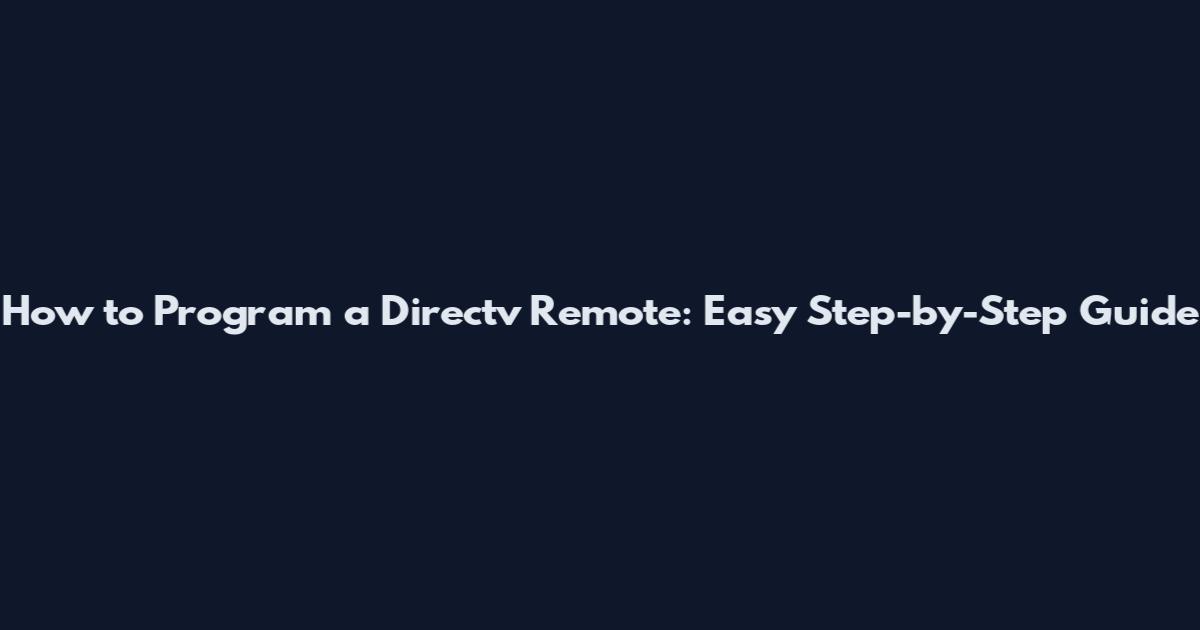 How to Program a Directv Remote: Easy Step-by-Step Guide