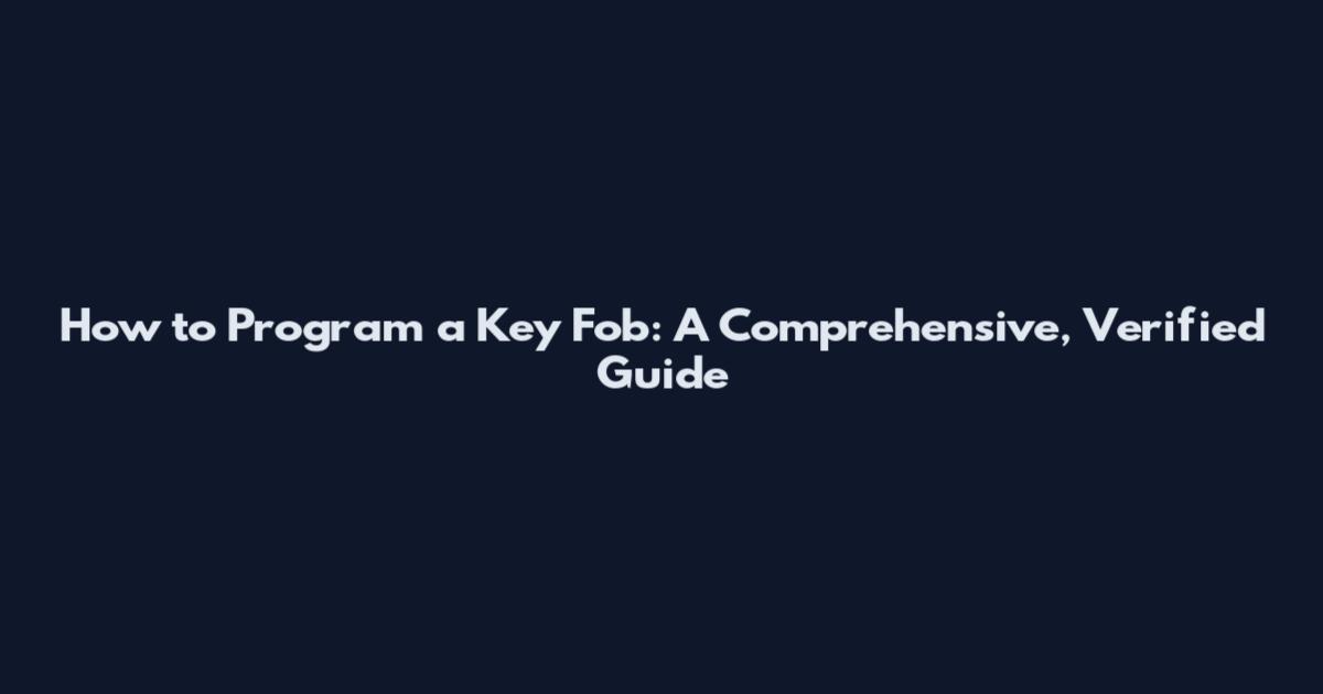 How to Program a Key Fob: A Comprehensive, Verified Guide