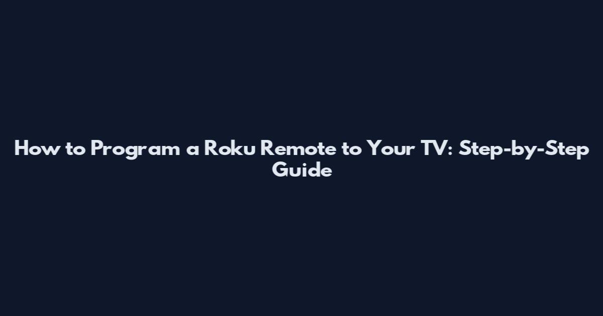 How to Program a Roku Remote to Your TV: Step-by-Step Guide