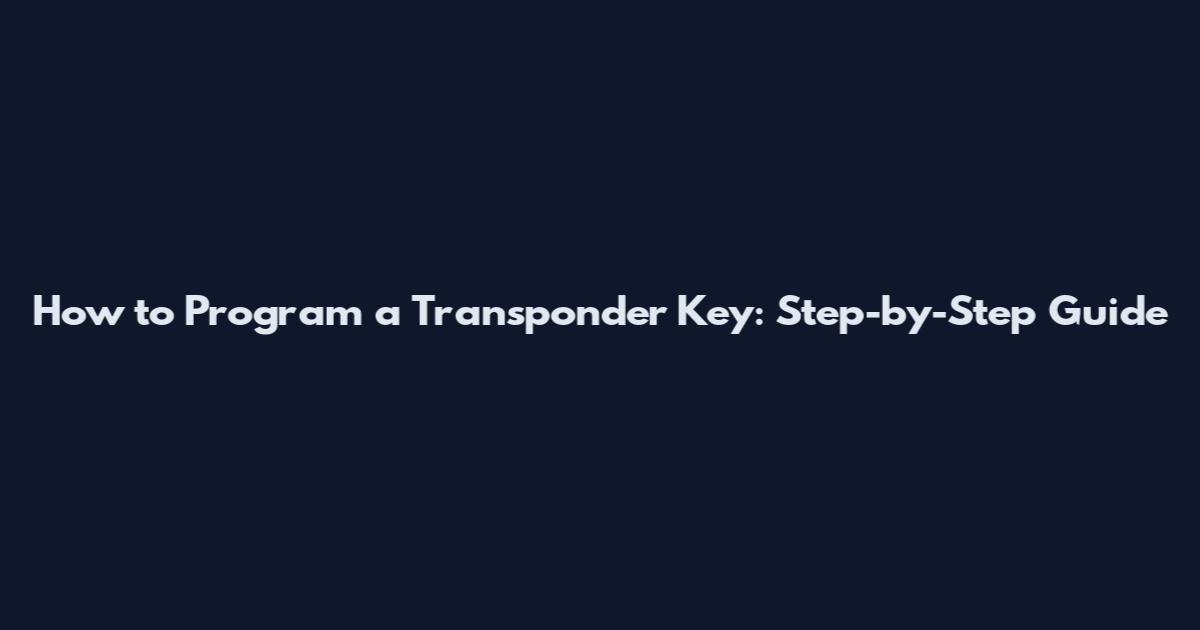 How to Program a Transponder Key: Step-by-Step Guide