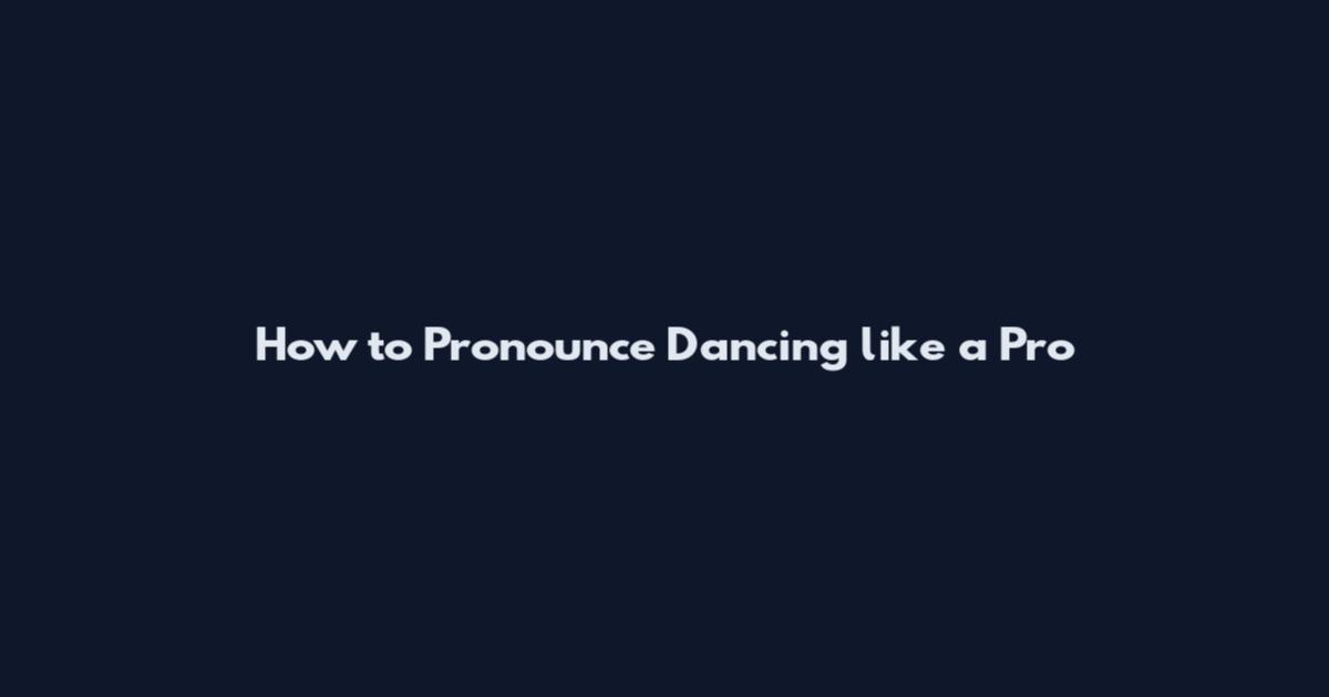 How to Pronounce "Dancing" like a Pro