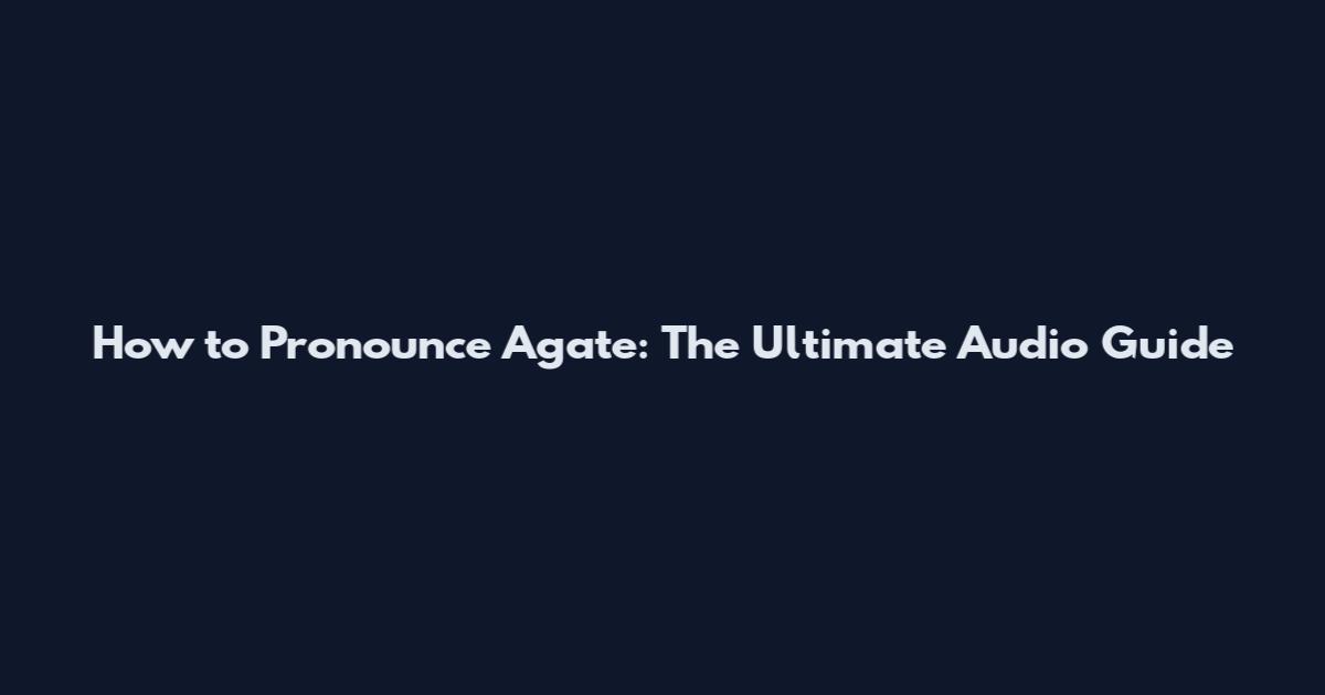 How to Pronounce Agate: The Ultimate Audio Guide