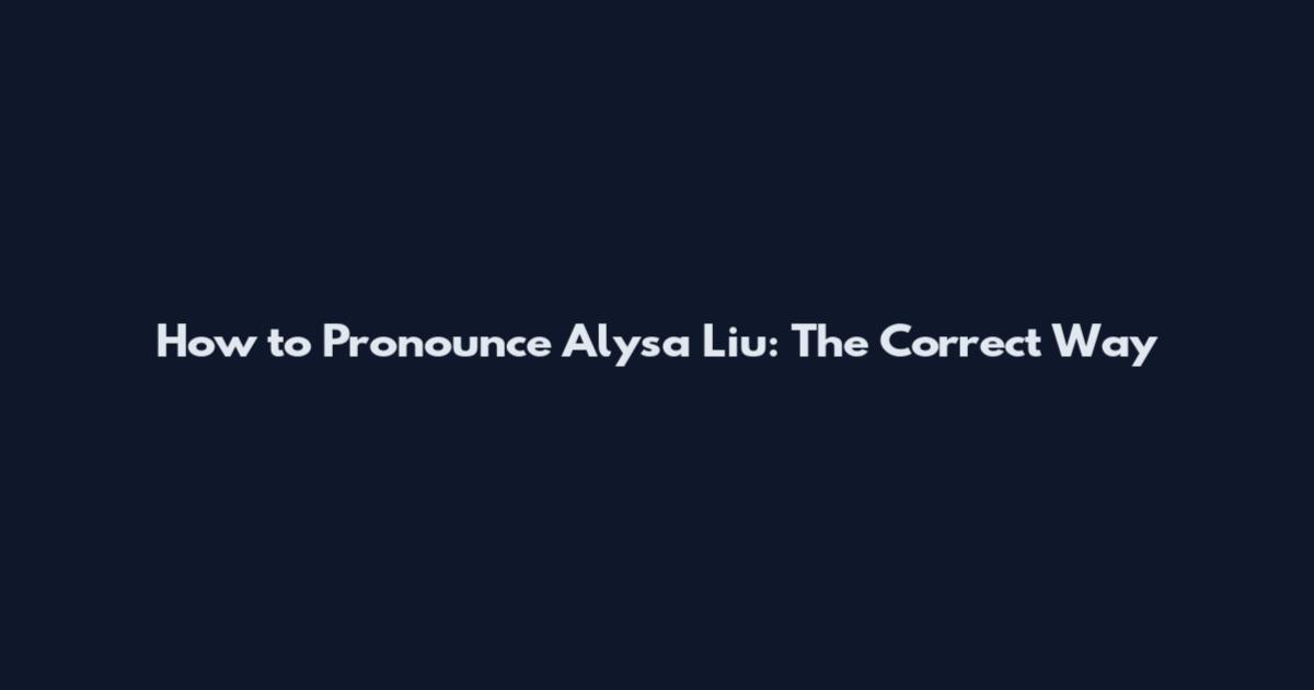 How to Pronounce Alysa Liu: The Correct Way