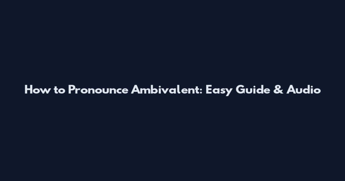 How to Pronounce Ambivalent: Easy Guide & Audio