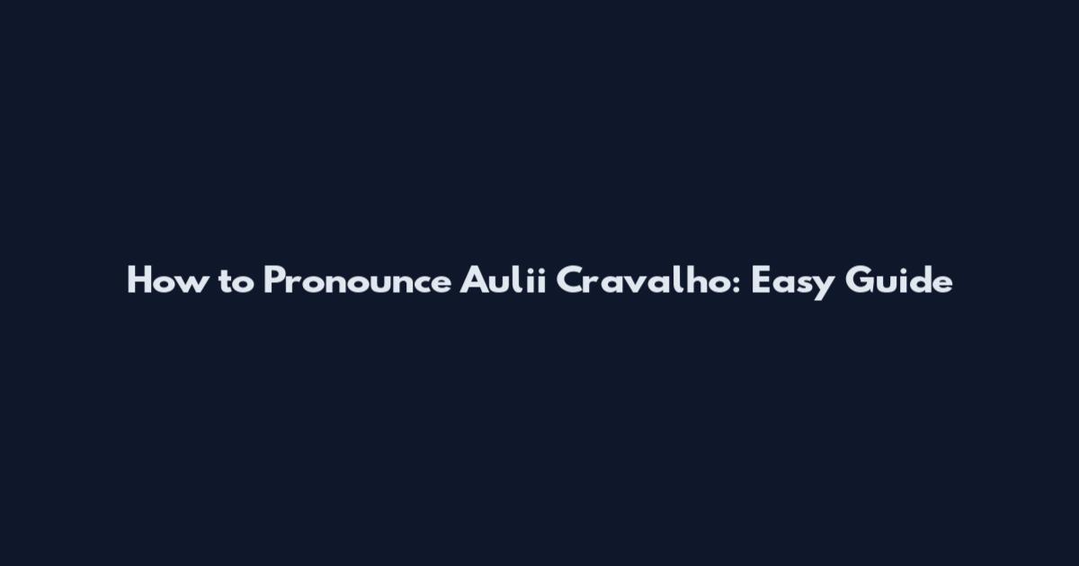 How to Pronounce Auli'i Cravalho: Easy Guide