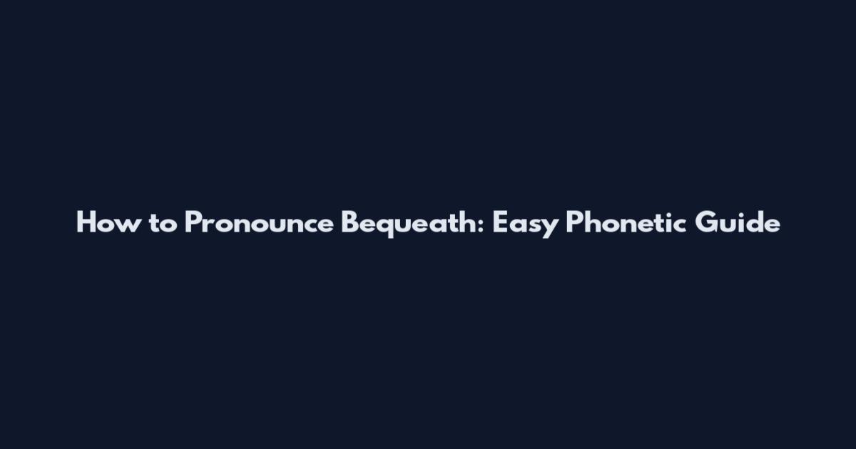 How to Pronounce Bequeath: Easy Phonetic Guide