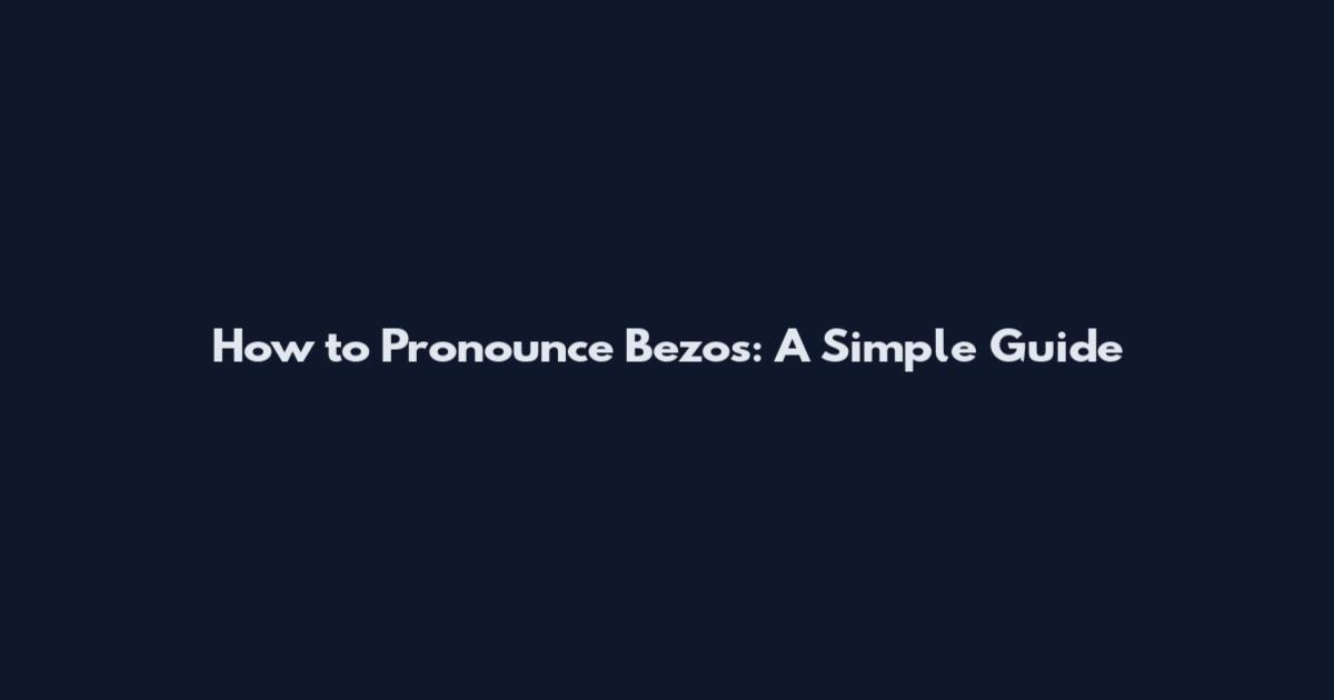 How to Pronounce Bezos: A Simple Guide