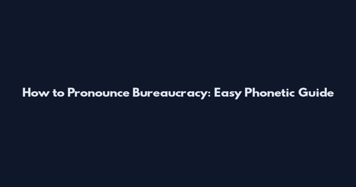 How to Pronounce Bureaucracy: Easy Phonetic Guide