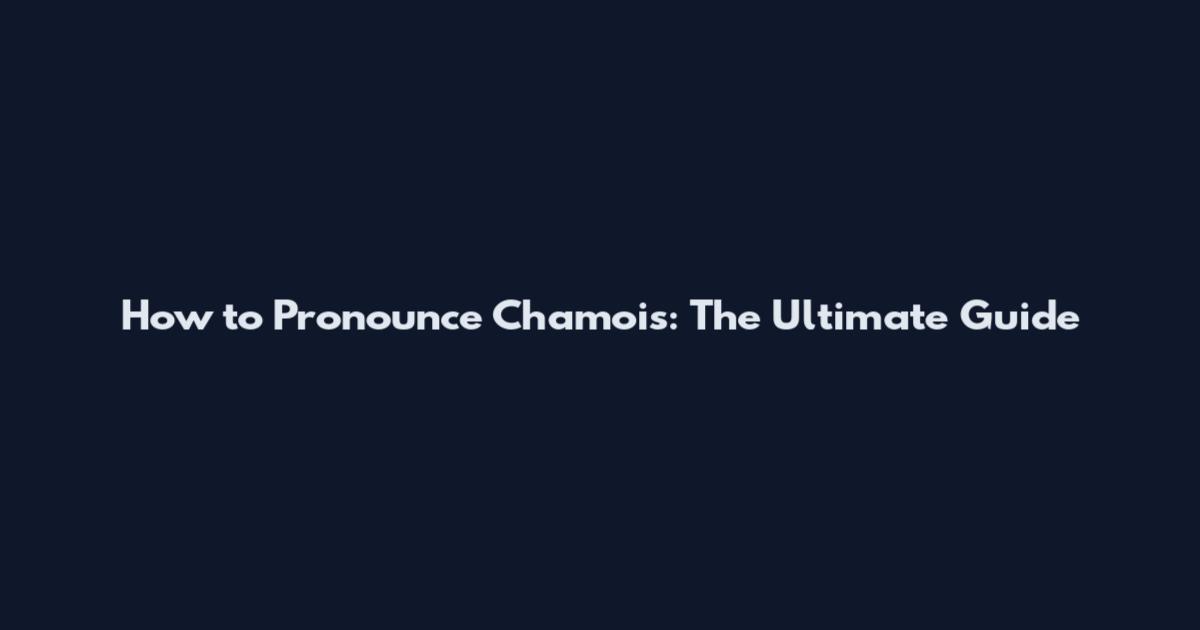 How to Pronounce Chamois: The Ultimate Guide