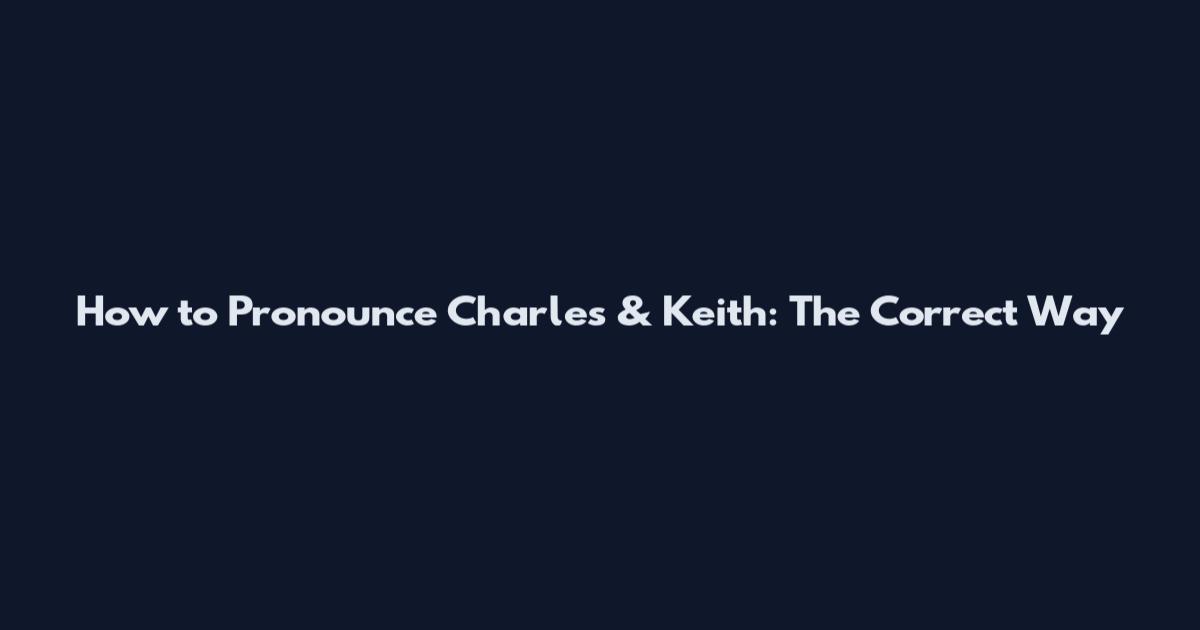 How to Pronounce Charles & Keith: The Correct Way