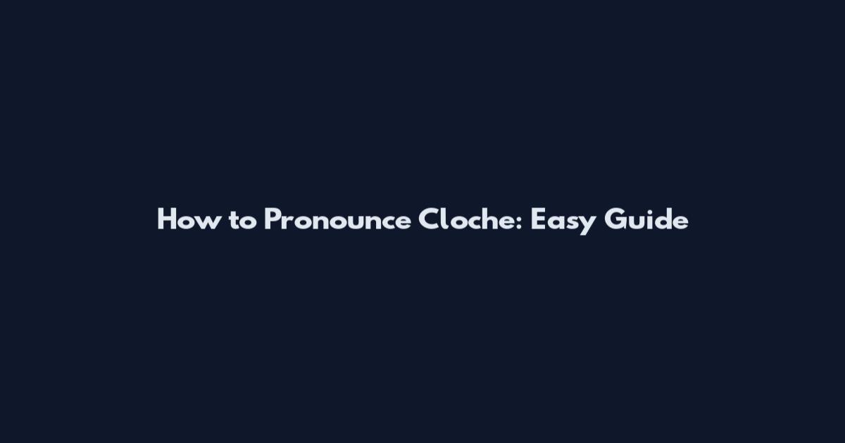How to Pronounce Cloche: Easy Guide