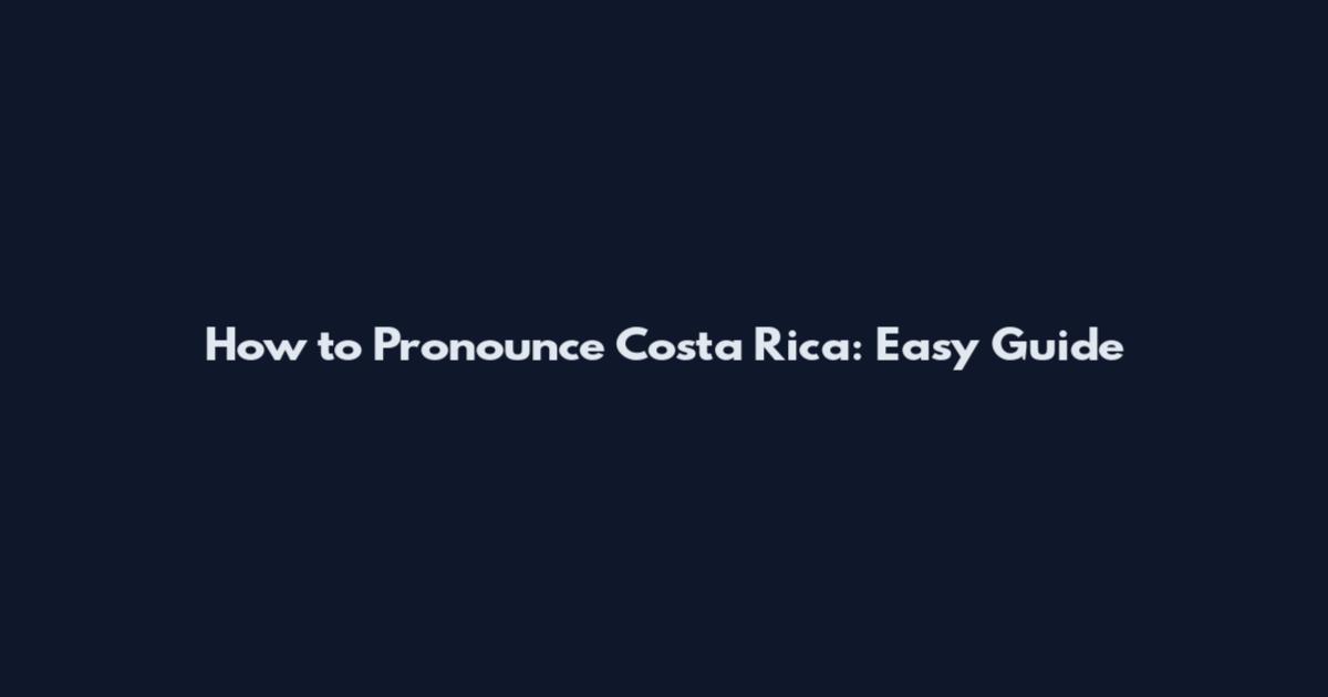 How to Pronounce Costa Rica: Easy Guide