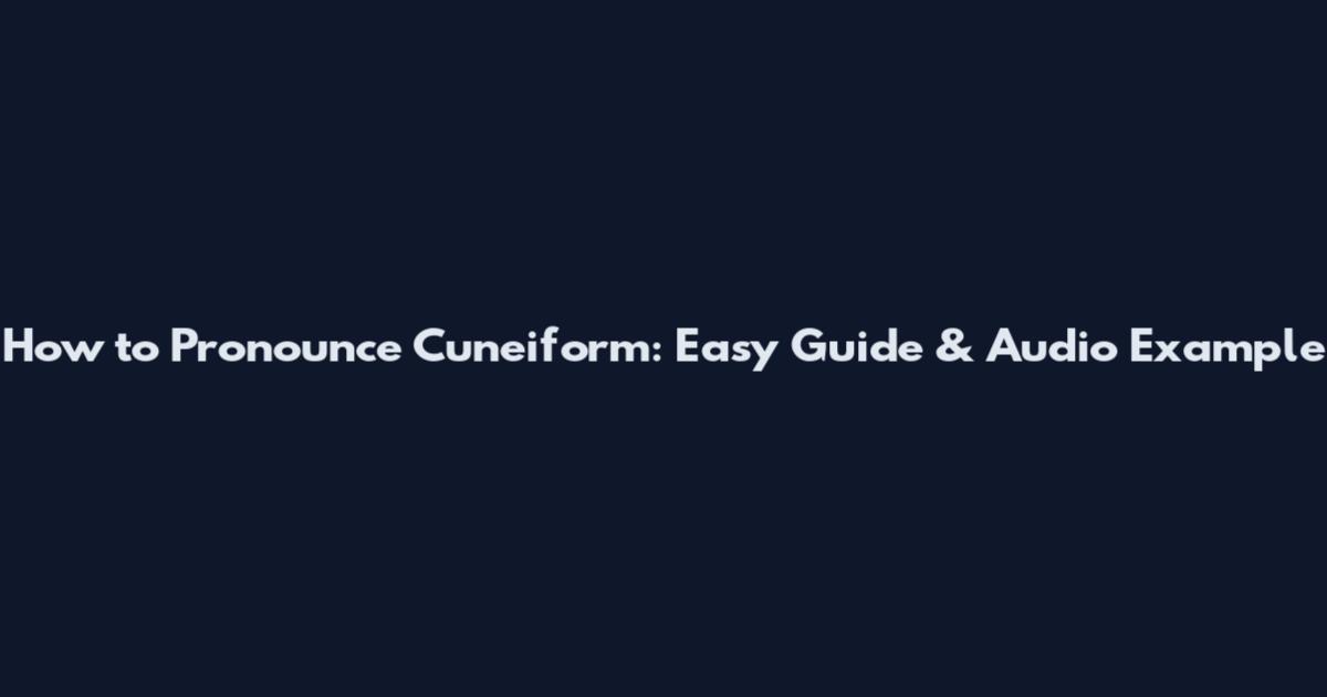 How to Pronounce Cuneiform: Easy Guide & Audio Example