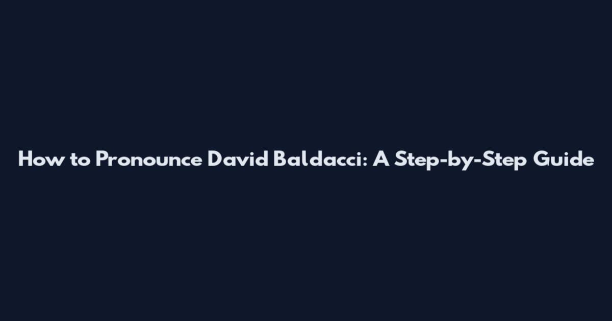 How to Pronounce David Baldacci: A Step-by-Step Guide