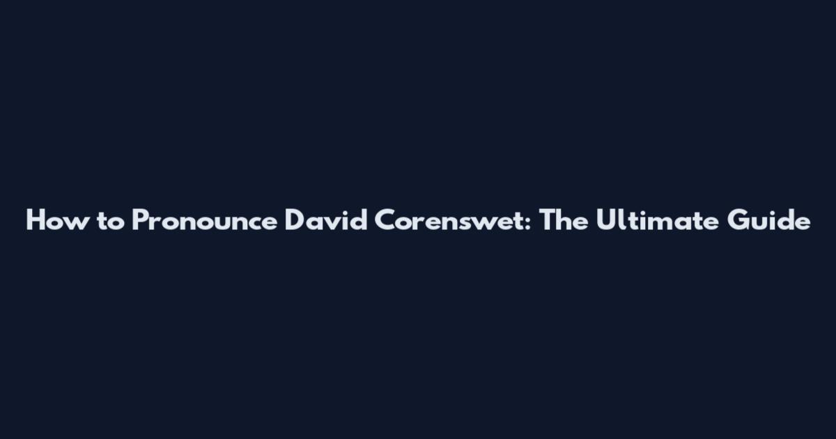 How to Pronounce David Corenswet: The Ultimate Guide