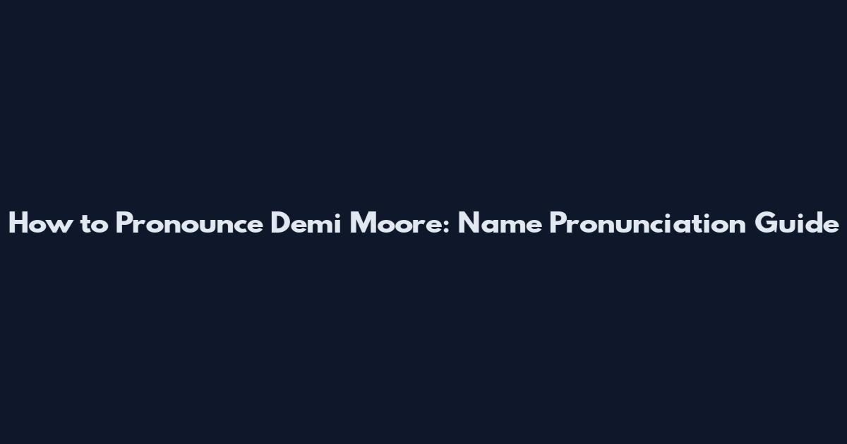 How to Pronounce Demi Moore: Name Pronunciation Guide