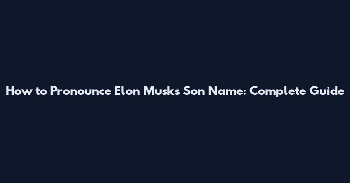 How to Pronounce Elon Musk's Son Name: Complete Guide