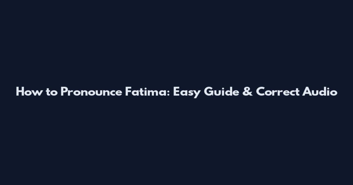 How to Pronounce Fatima: Easy Guide & Correct Audio
